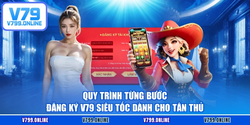 Quy trình từng bước đăng ký V79 siêu tốc dành cho tân thủ